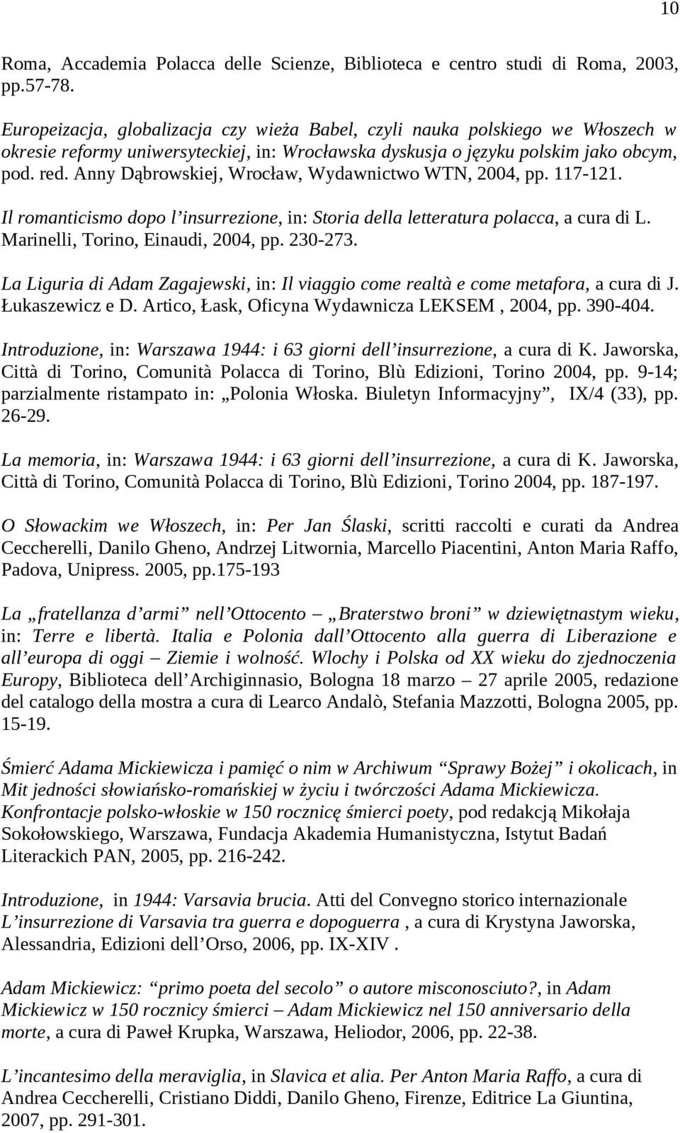Anny Dąbrowskiej, Wrocław, Wydawnictwo WTN, 2004, pp. 117-121. Il romanticismo dopo l insurrezione, in: Storia della letteratura polacca, a cura di L. Marinelli, Torino, Einaudi, 2004, pp. 230-273.