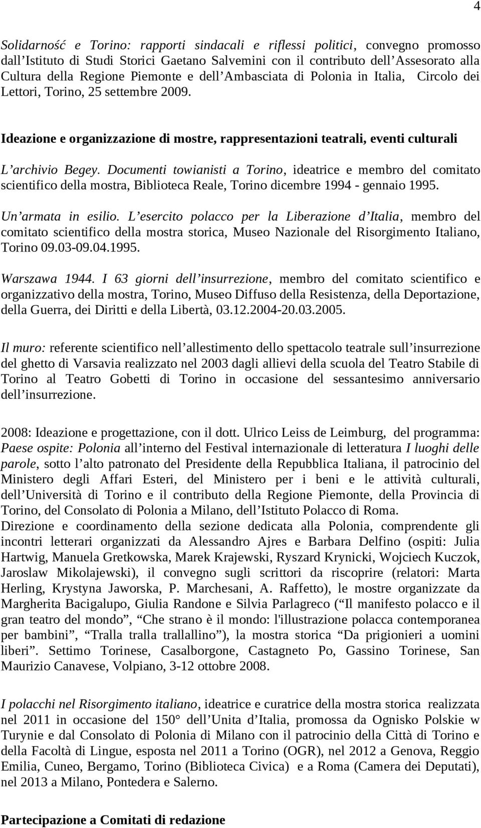 Documenti towianisti a Torino, ideatrice e membro del comitato scientifico della mostra, Biblioteca Reale, Torino dicembre 1994 - gennaio 1995. Un armata in esilio.
