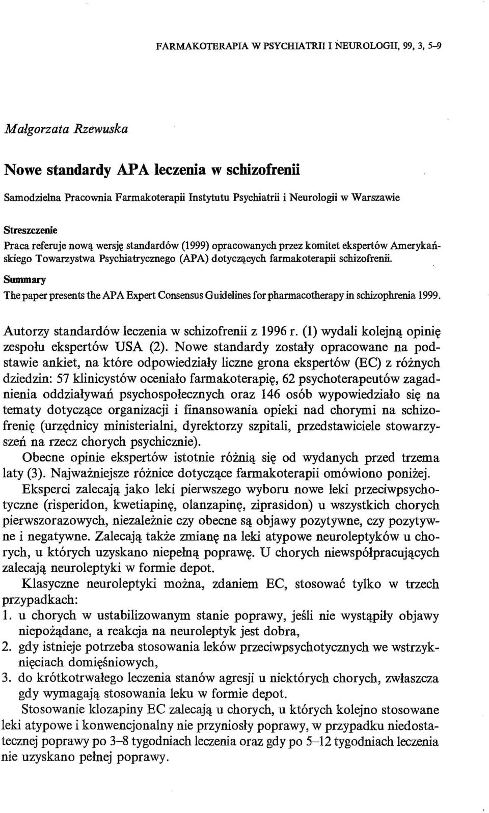 Summary The pap er presents the AP A Expert Consensus Guidelines for pharmacotherapy in schizophrenia 1999. Autorzy standardów leczenia w schizofrenii z 1996 r.