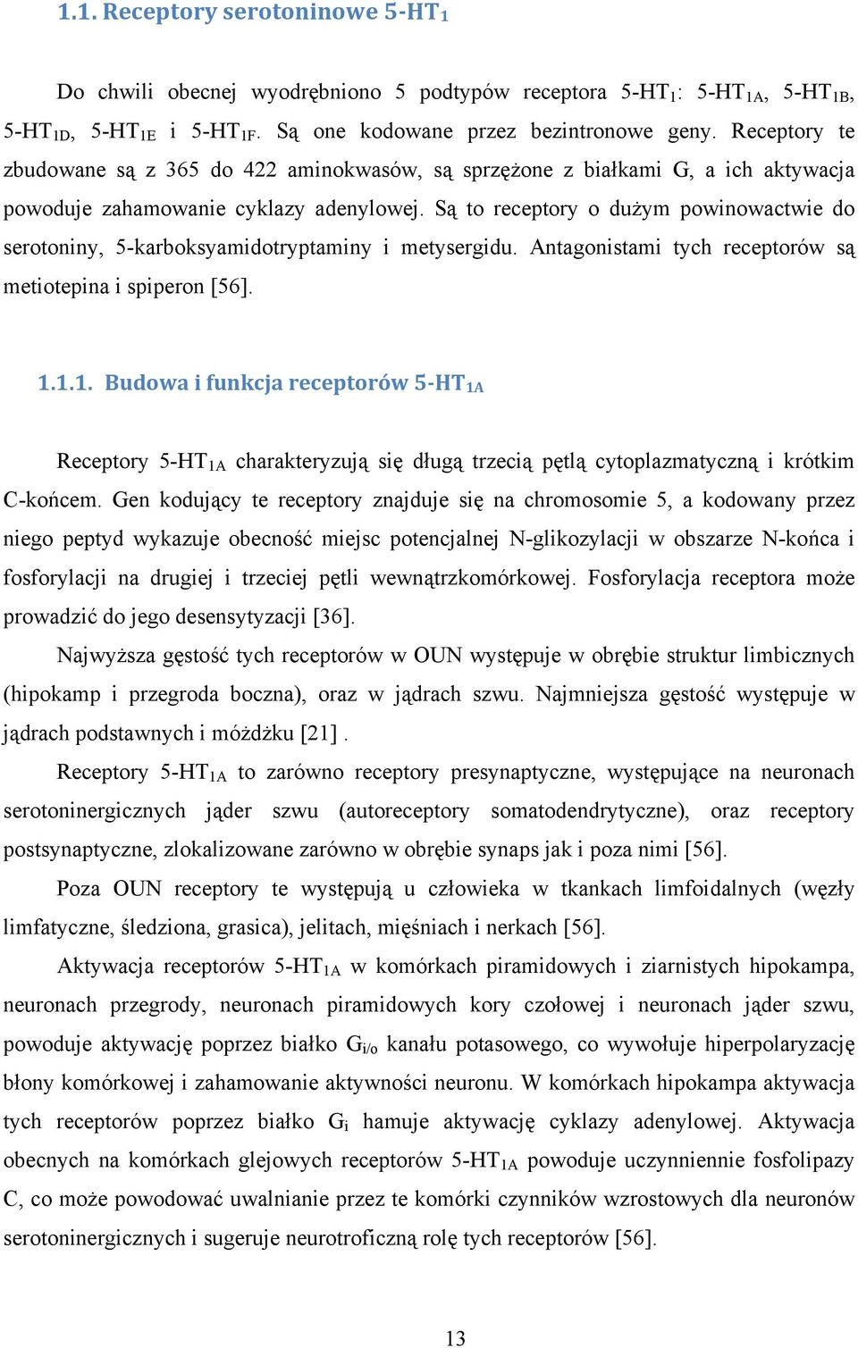 Są to receptory o dużym powinowactwie do serotoniny, 5-karboksyamidotryptaminy i metysergidu. Antagonistami tych receptorów są metiotepina i spiperon [56]. 1.