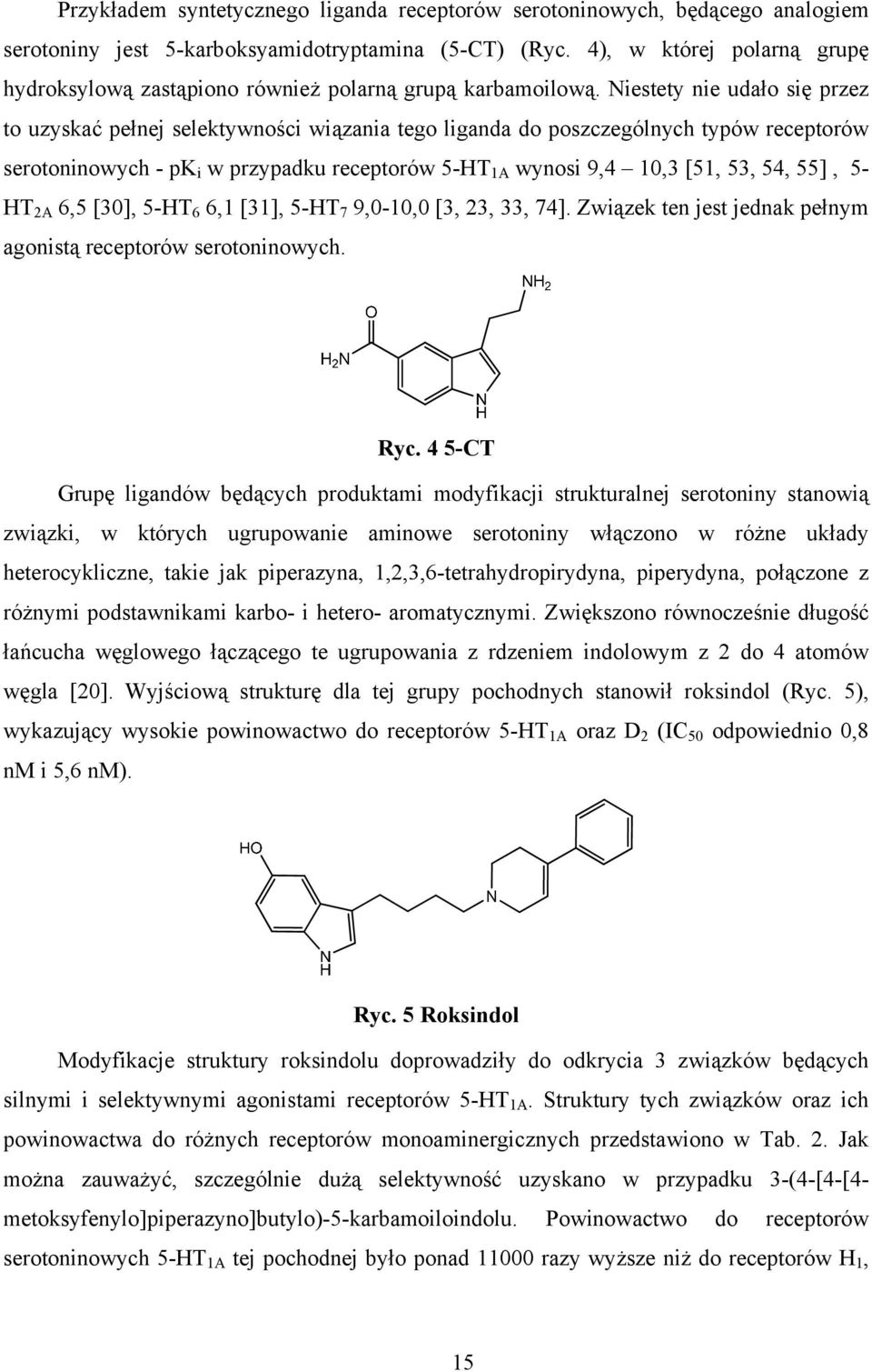 iestety nie udało się przez to uzyskać pełnej selektywności wiązania tego liganda do poszczególnych typów receptorów serotoninowych - pk i w przypadku receptorów 5-HT 1A wynosi 9,4 10,3 [51, 53, 54,