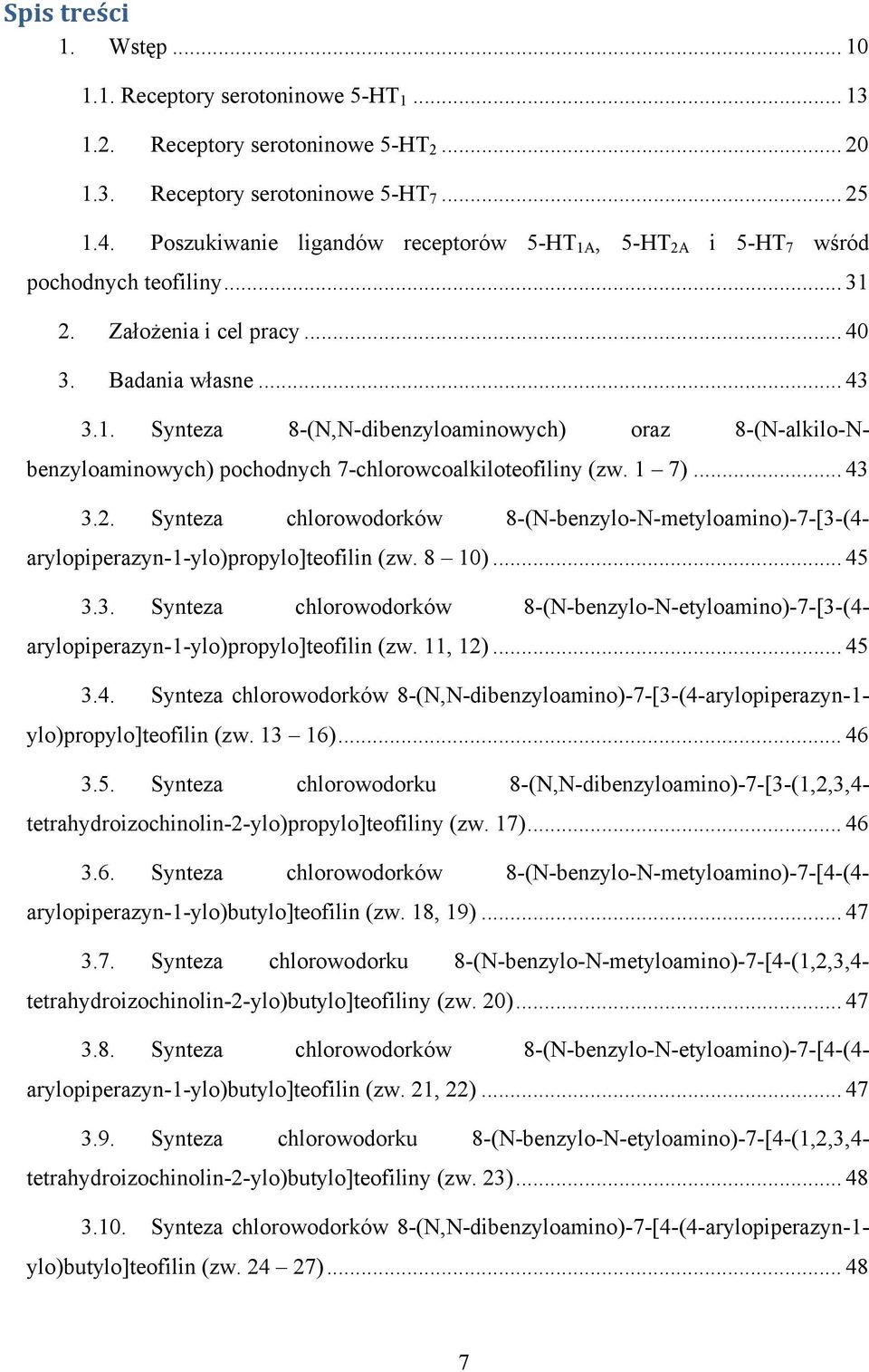 1 7)... 43 3.2. Synteza chlorowodorków 8-(-benzylo--metyloamino)-7-[3-(4- arylopiperazyn-1-ylo)propylo]teofilin (zw. 8 10)... 45 3.3. Synteza chlorowodorków 8-(-benzylo--etyloamino)-7-[3-(4- arylopiperazyn-1-ylo)propylo]teofilin (zw.