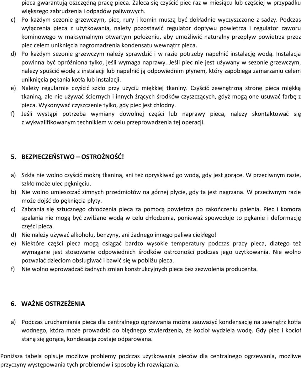Podczas wyłączenia pieca z użytkowania, należy pozostawić regulator dopływu powietrza i regulator zaworu kominowego w maksymalnym otwartym położeniu, aby umożliwić naturalny przepływ powietrza przez