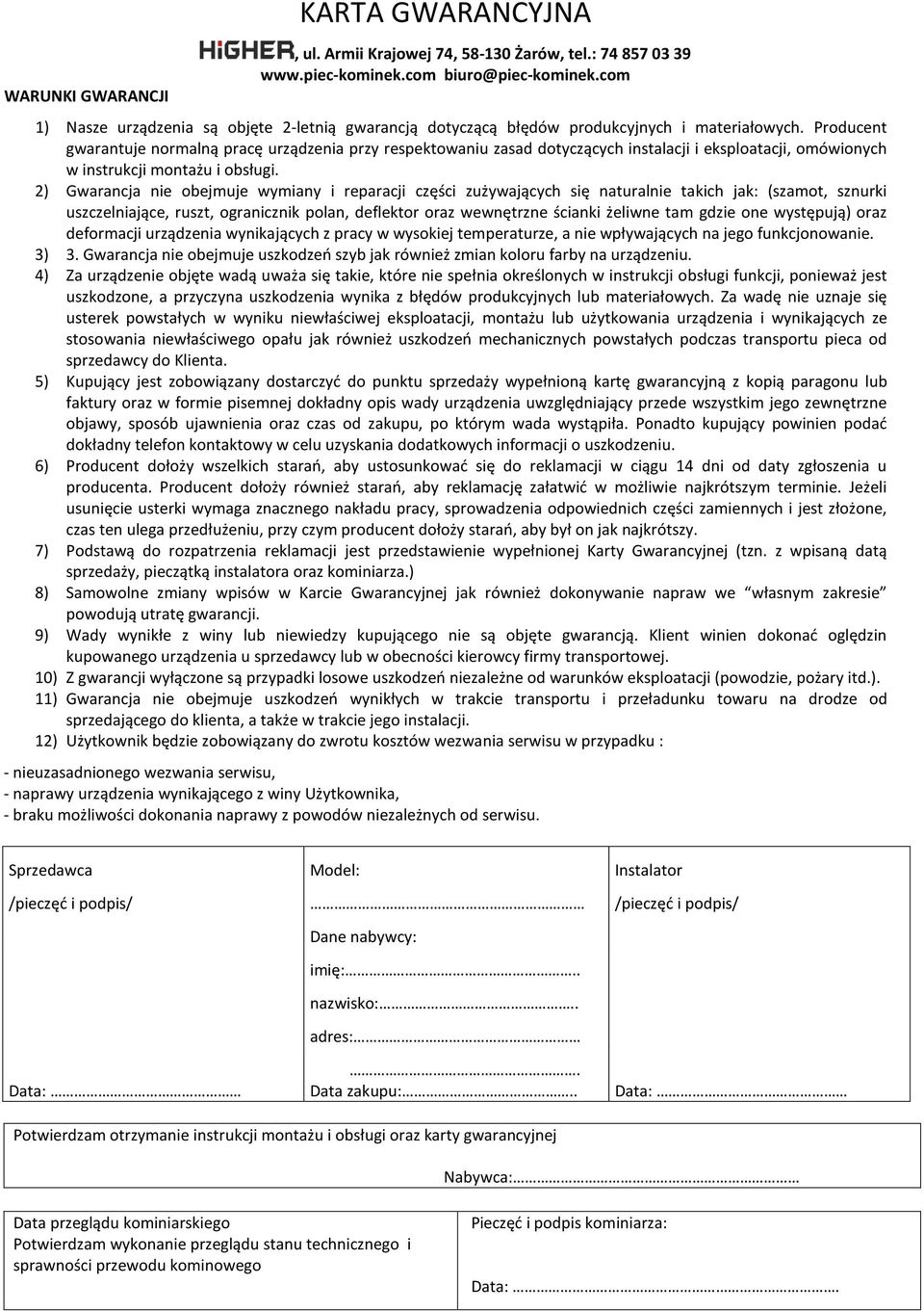 Producent gwarantuje normalną pracę urządzenia przy respektowaniu zasad dotyczących instalacji i eksploatacji, omówionych w instrukcji montażu i obsługi.