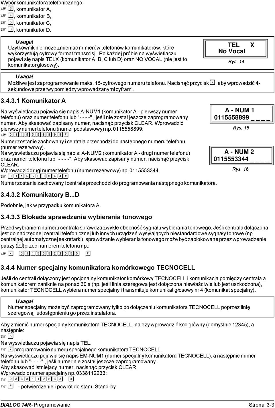Po każdej próbie na wyświetlaczu pojawi się napis TELX (komunikator A, B, C lub D) oraz NO VOCAL (nie jest to komunikator głosowy). TEL No Vocal Rys. 14 X Możliwe jest zaprogramowanie maks.