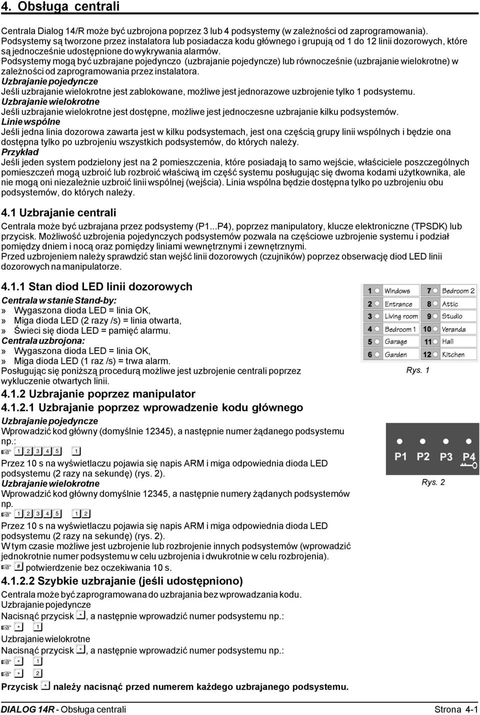 Podsystemy mogą być uzbrajane pojedynczo (uzbrajanie pojedyncze) lub równocześnie (uzbrajanie wielokrotne) w zależności od zaprogramowania przez instalatora.