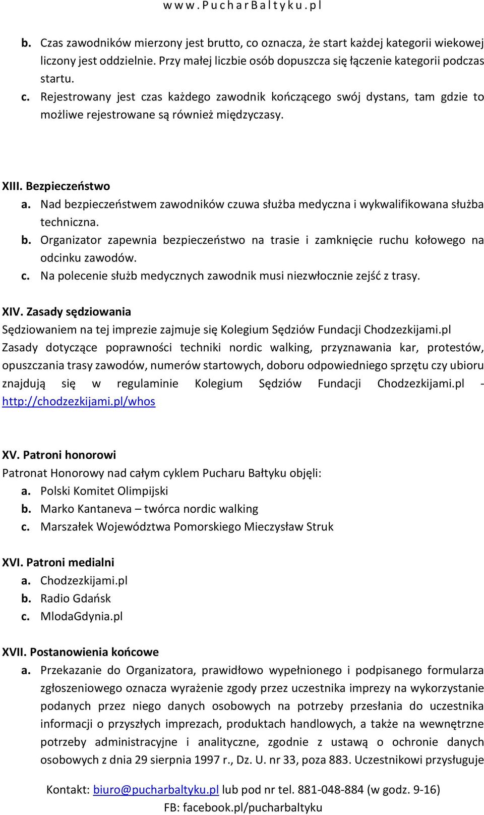 c. Na polecenie służb medycznych zawodnik musi niezwłocznie zejść z trasy. XIV. Zasady sędziowania Sędziowaniem na tej imprezie zajmuje się Kolegium Sędziów Fundacji Chodzezkijami.