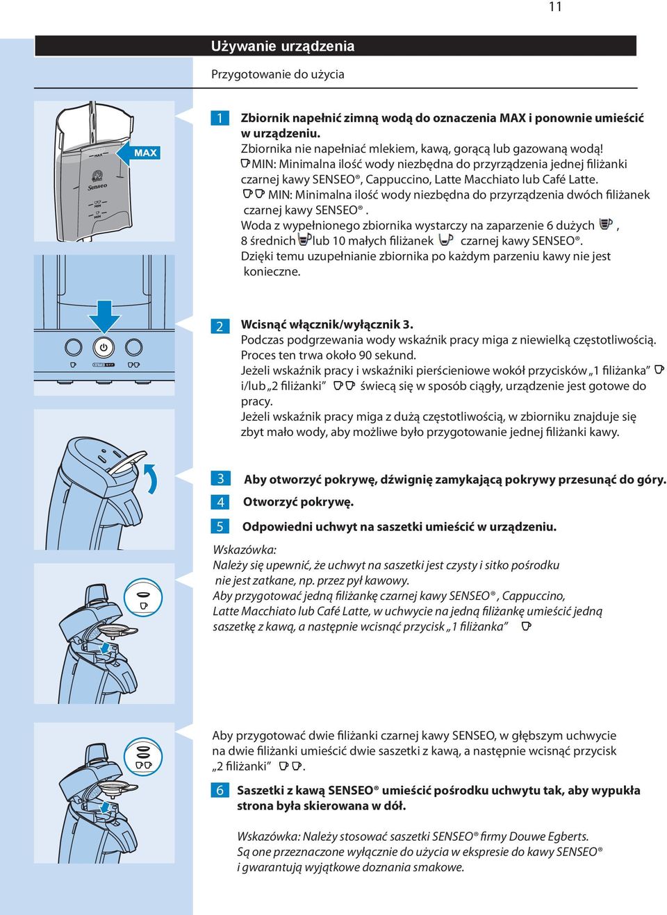 MIN: Minimalna ilość wody niezbędna do przyrządzenia dwóch filiżanek czarnej kawy SENSEO.