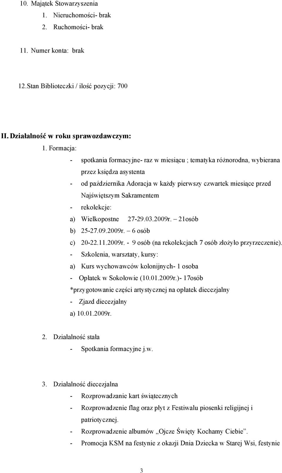 - rekolekcje: a) Wielkopostne 27-29.03.2009r. 21osób b) 25-27.09.2009r. 6 osób c) 20-22.11.2009r. - 9 osób (na rekolekcjach 7 osób złożyło przyrzeczenie).
