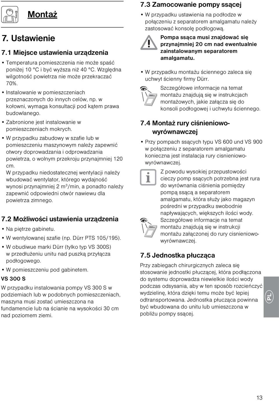 W przypadku zabudowy w szafie lub w pomieszczeniu maszynowym należy zapewnić otwory doprowadzania i odprowadzania powietrza, o wolnym przekroju przynajmniej 120 cm.