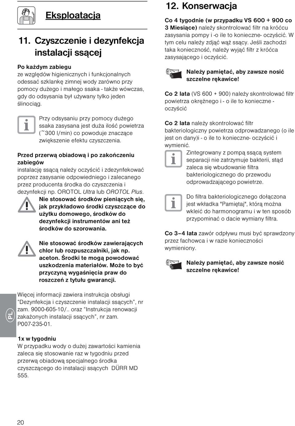 odsysania był używany tylko jeden ślinociąg. Przy odsysaniu przy pomocy dużego ssaka zasysana jest duża ilość powietrza (~300 l/min) co powoduje znaczące zwiększenie efektu czyszczenia.