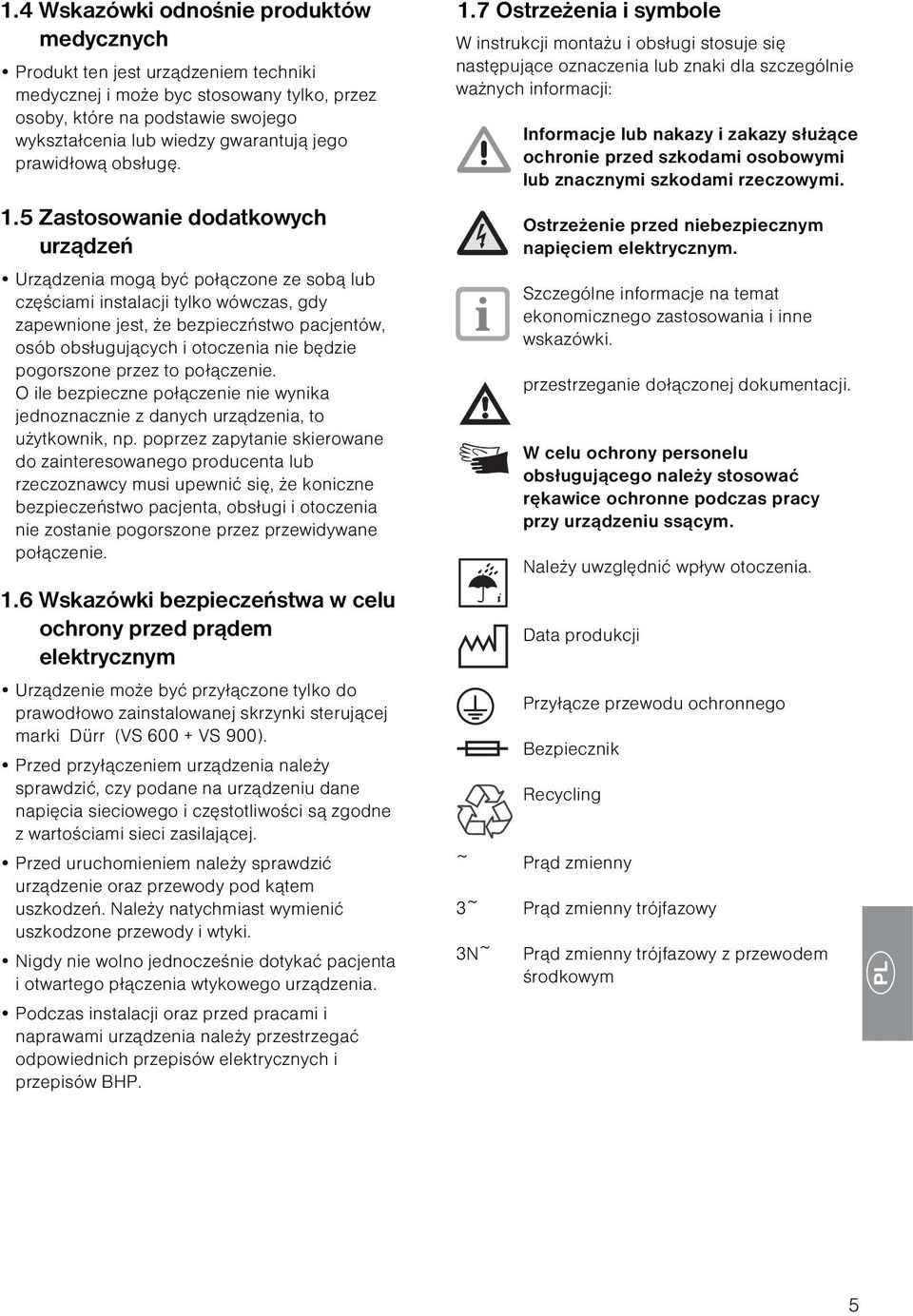 5 Zastosowanie dodatkowych urządzeń Urządzenia mogą być połączone ze sobą lub częściami instalacji tylko wówczas, gdy zapewnione jest, że bezpieczństwo pacjentów, osób obsługujących i otoczenia nie