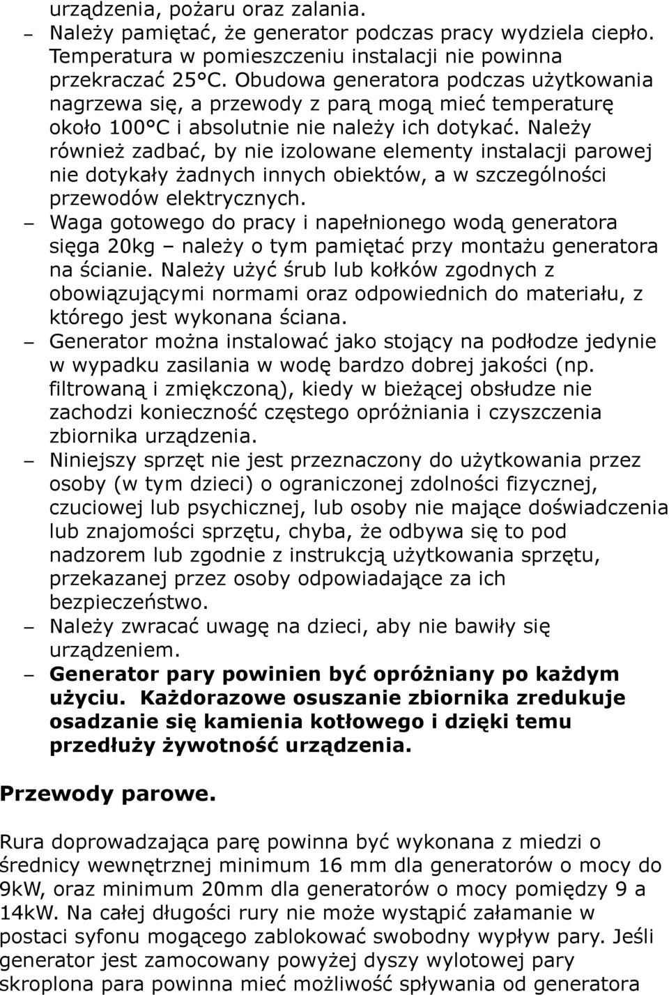 Należy również zadbać, by nie izolowane elementy instalacji parowej nie dotykały żadnych innych obiektów, a w szczególności przewodów elektrycznych.