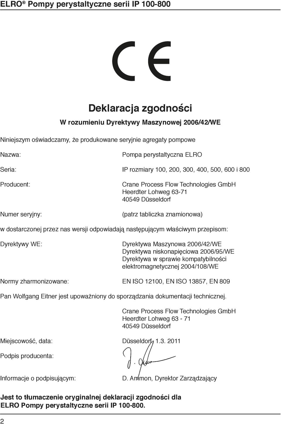 następującym właściwym przepisom: Dyrektywy WE: Dyrektywa Maszynowa 2006/42/WE Dyrektywa niskonapięciowa 2006/95/WE Dyrektywa w sprawie kompatybilności elektromagnetycznej 2004/108/WE Normy