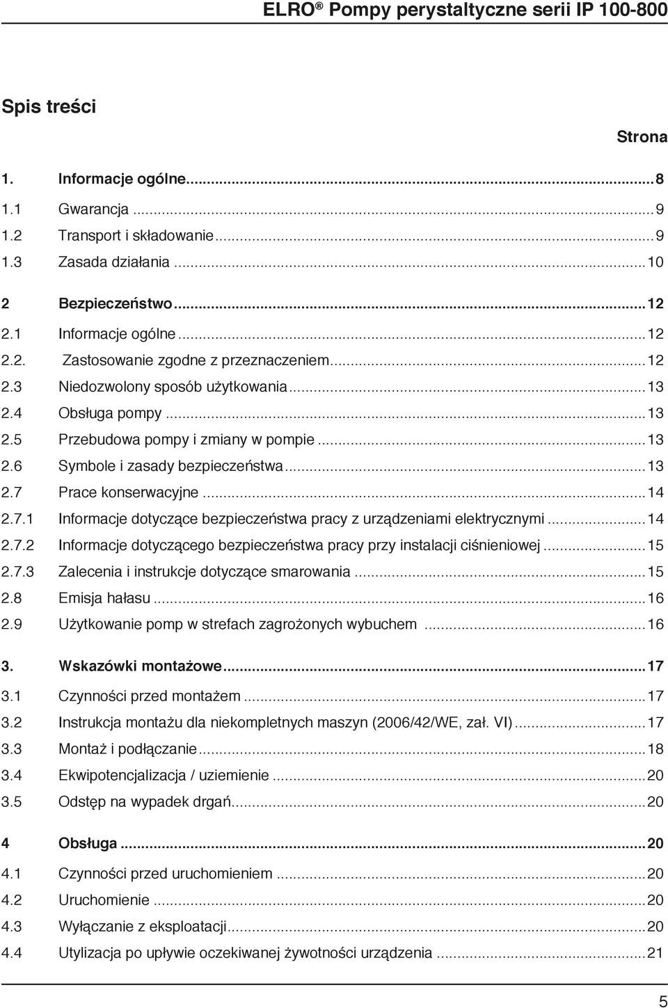 Prace konserwacyjne...14 2.7.1 Informacje dotyczące bezpieczeństwa pracy z urządzeniami elektrycznymi...14 2.7.2 Informacje dotyczącego bezpieczeństwa pracy przy instalacji ciśnieniowej...15 2.7.3 Zalecenia i instrukcje dotyczące smarowania.