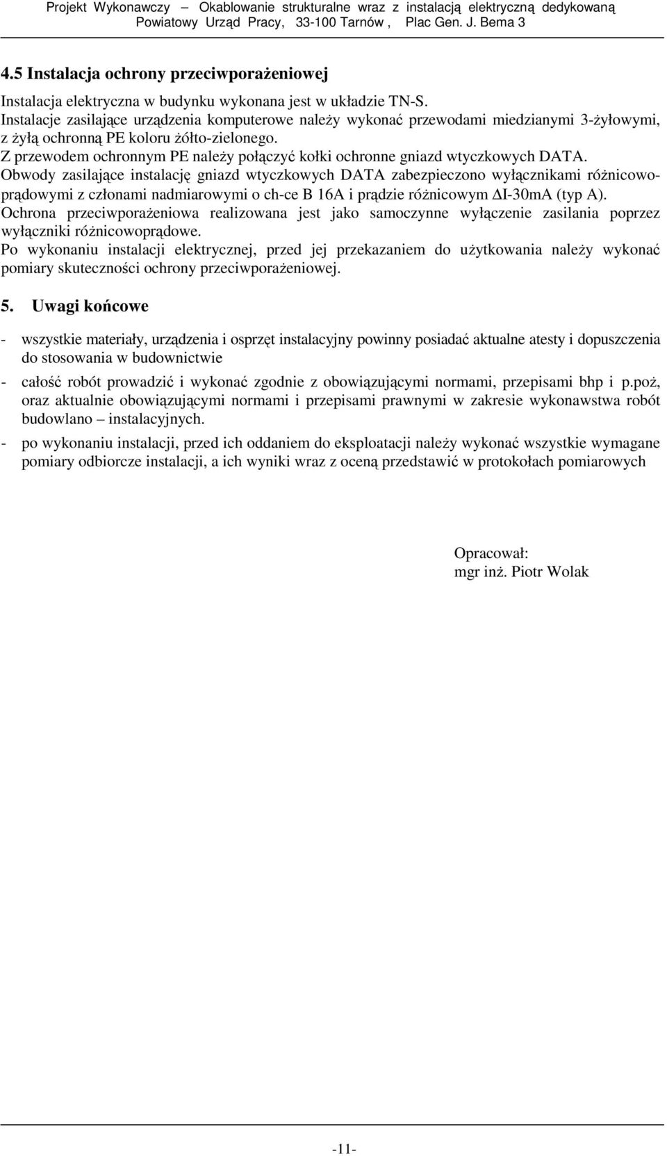 Instalacje zasilające urządzenia komputerowe naleŝy wykonać przewodami miedzianymi 3-Ŝyłowymi, z Ŝyłą ochronną PE koloru Ŝółto-zielonego.