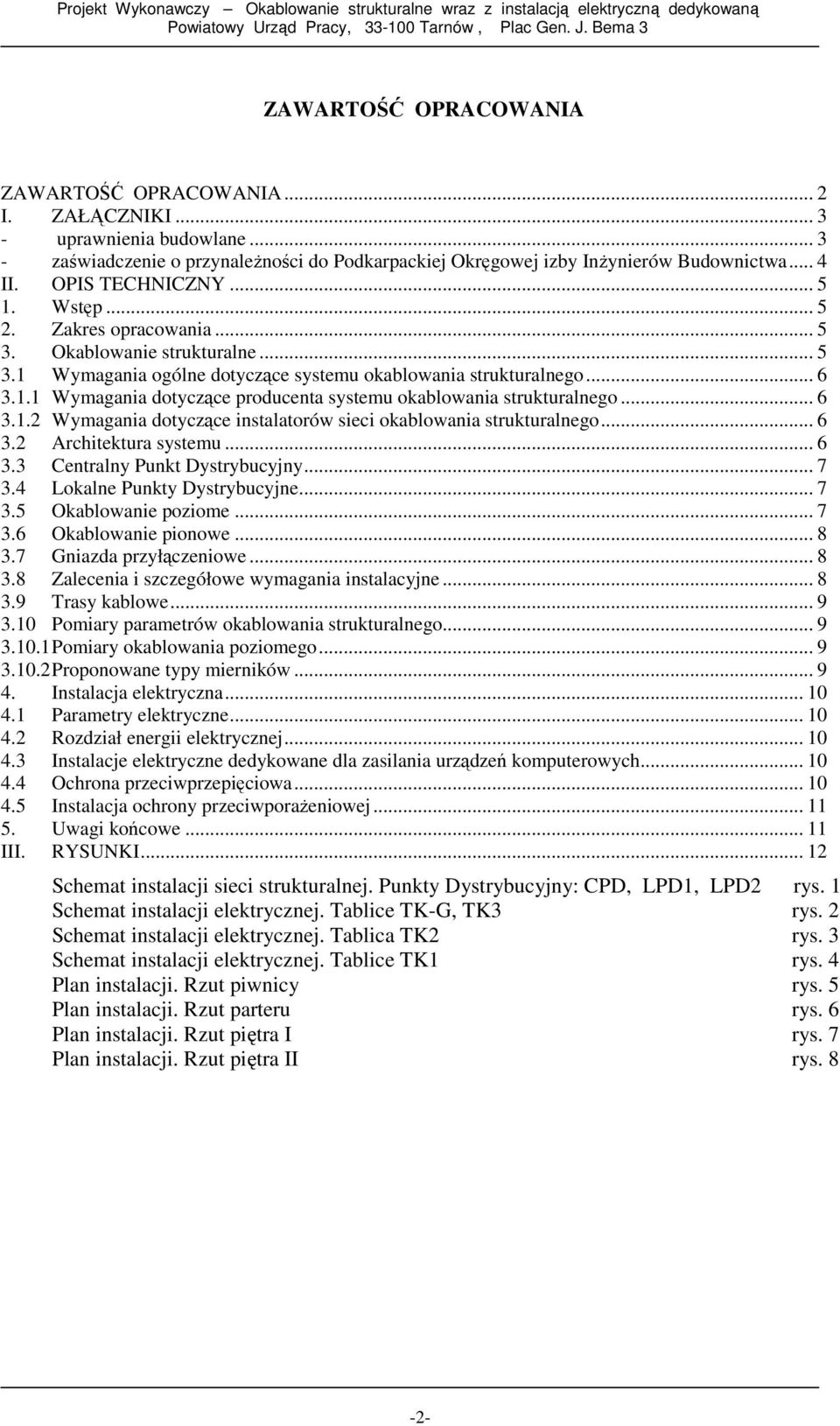 .. 5 3. Okablowanie strukturalne... 5 3.1 Wymagania ogólne dotyczące systemu okablowania strukturalnego... 6 3.1.1 Wymagania dotyczące producenta systemu okablowania strukturalnego... 6 3.1.2 Wymagania dotyczące instalatorów sieci okablowania strukturalnego.