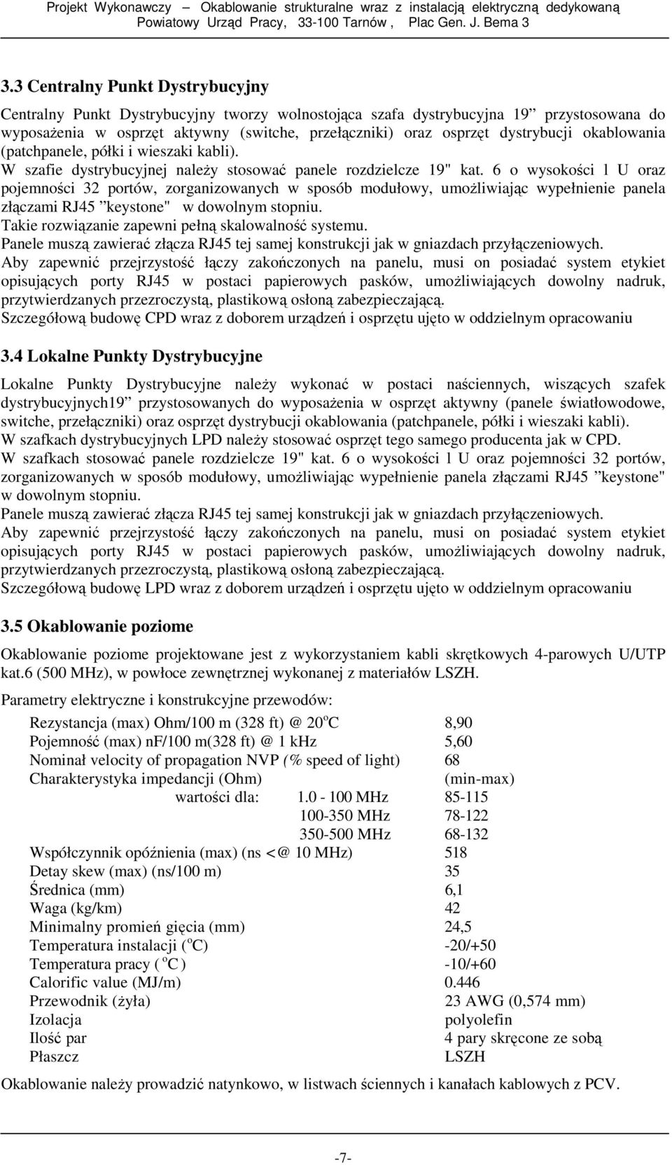 dystrybucji okablowania (patchpanele, półki i wieszaki kabli). W szafie dystrybucyjnej naleŝy stosować panele rozdzielcze 19" kat.