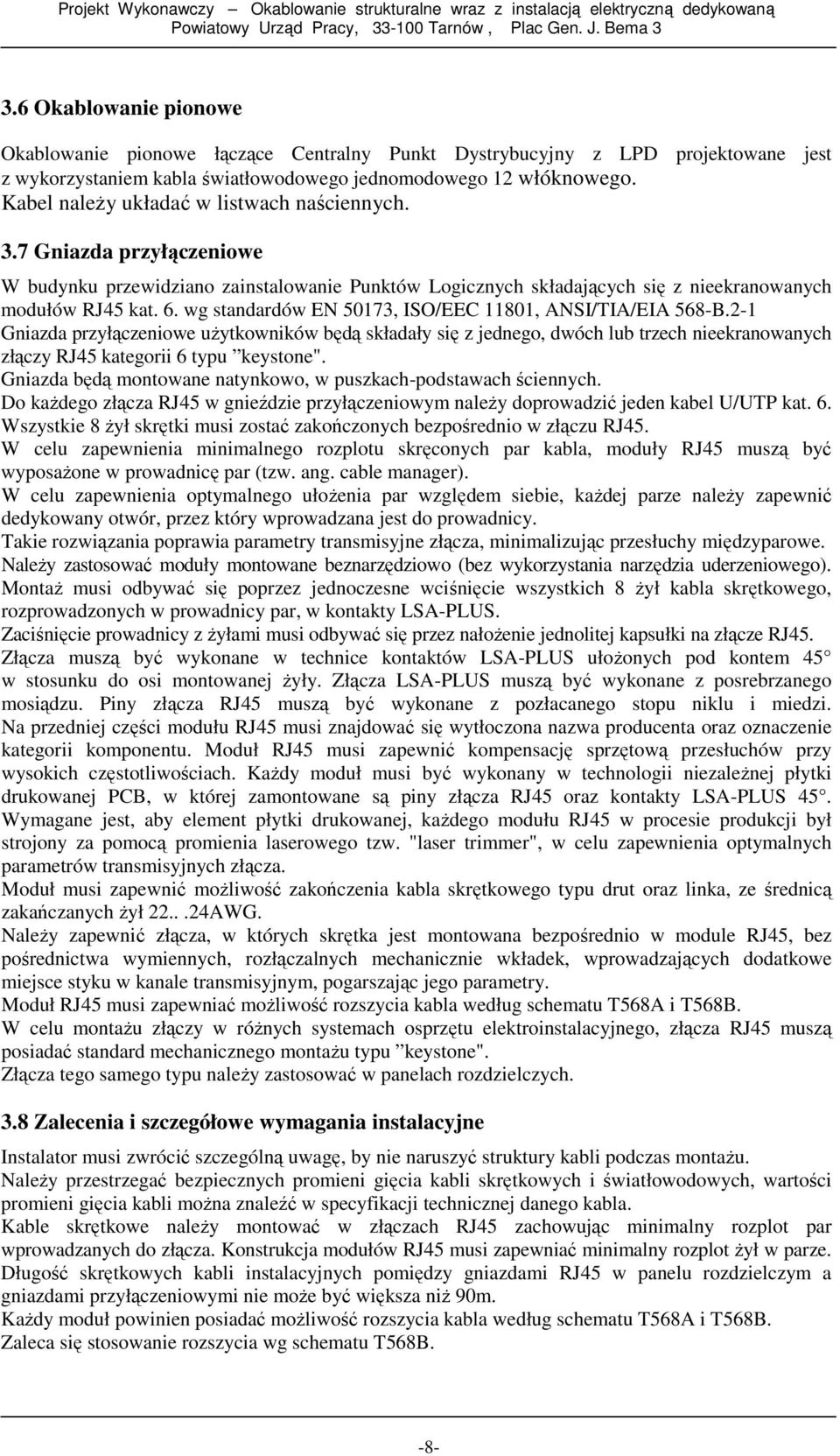 Kabel naleŝy układać w listwach naściennych. 3.7 Gniazda przyłączeniowe W budynku przewidziano zainstalowanie Punktów Logicznych składających się z nieekranowanych modułów RJ45 kat. 6.