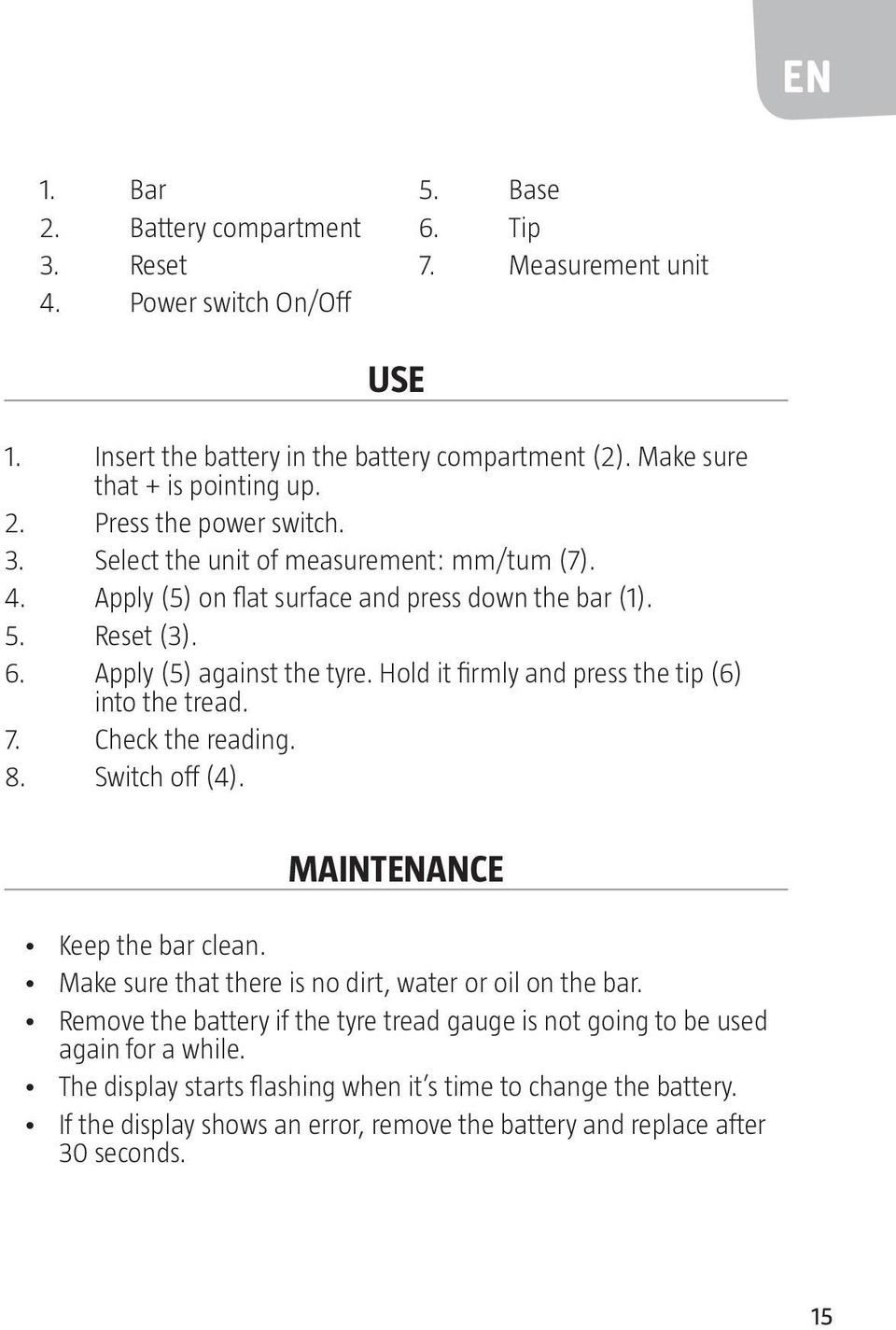 Hold it firmly and press the tip (6) into the tread. 7. Check the reading. 8. Switch off (4). MAINTENANCE Keep the bar clean. Make sure that there is no dirt, water or oil on the bar.