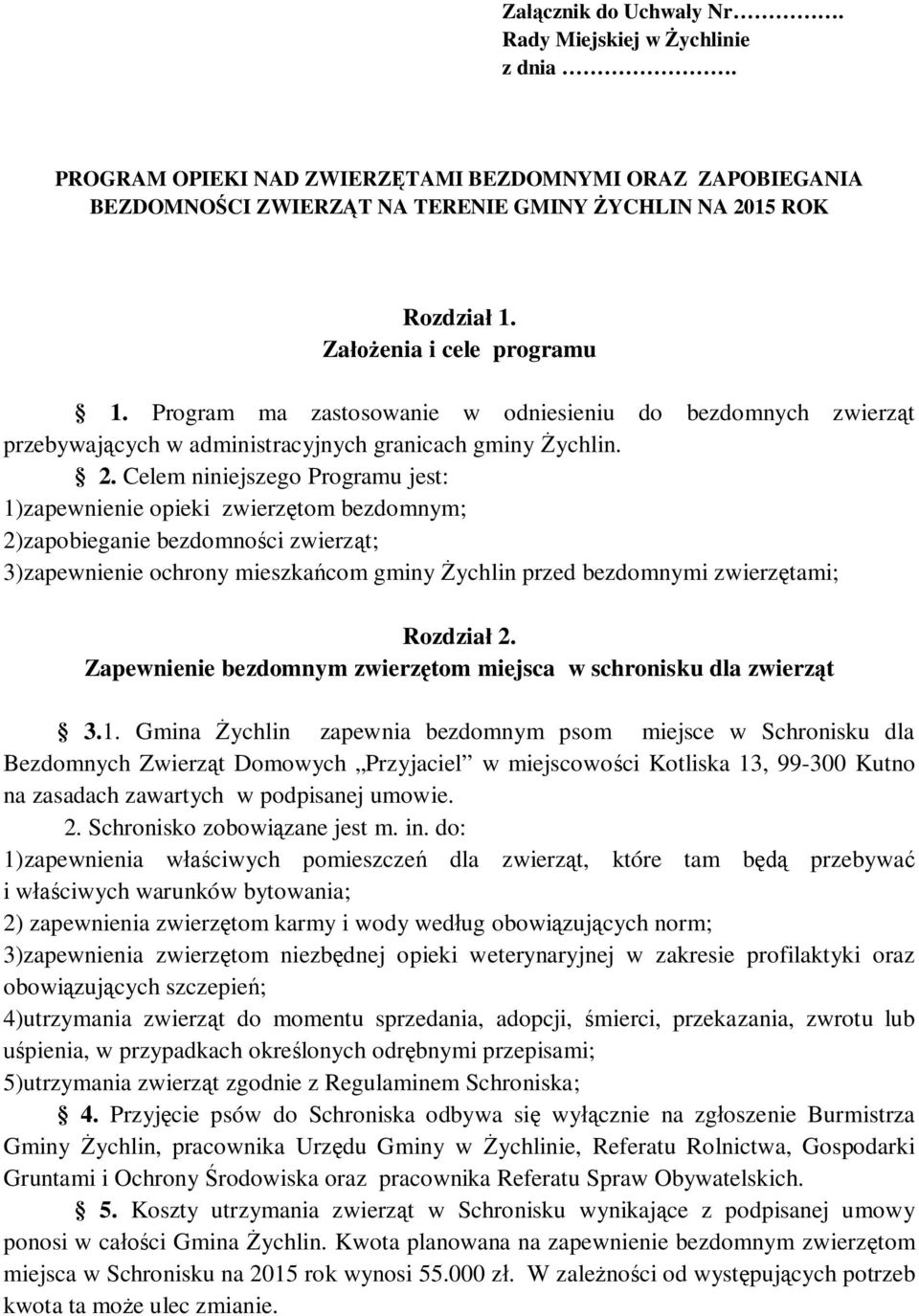 Celem niniejszego Programu jest: 1)zapewnienie opieki zwierzętom bezdomnym; 2)zapobieganie bezdomności zwierząt; 3)zapewnienie ochrony mieszkańcom gminy Żychlin przed bezdomnymi zwierzętami; Rozdział