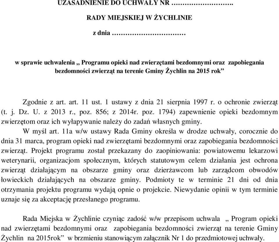 1 ustawy z dnia 21 sierpnia 1997 r. o ochronie zwierząt (t. j. Dz. U. z 2013 r., poz. 856; z 2014r. poz. 1794) zapewnienie opieki bezdomnym zwierzętom oraz ich wyłapywanie należy do zadań własnych gminy.