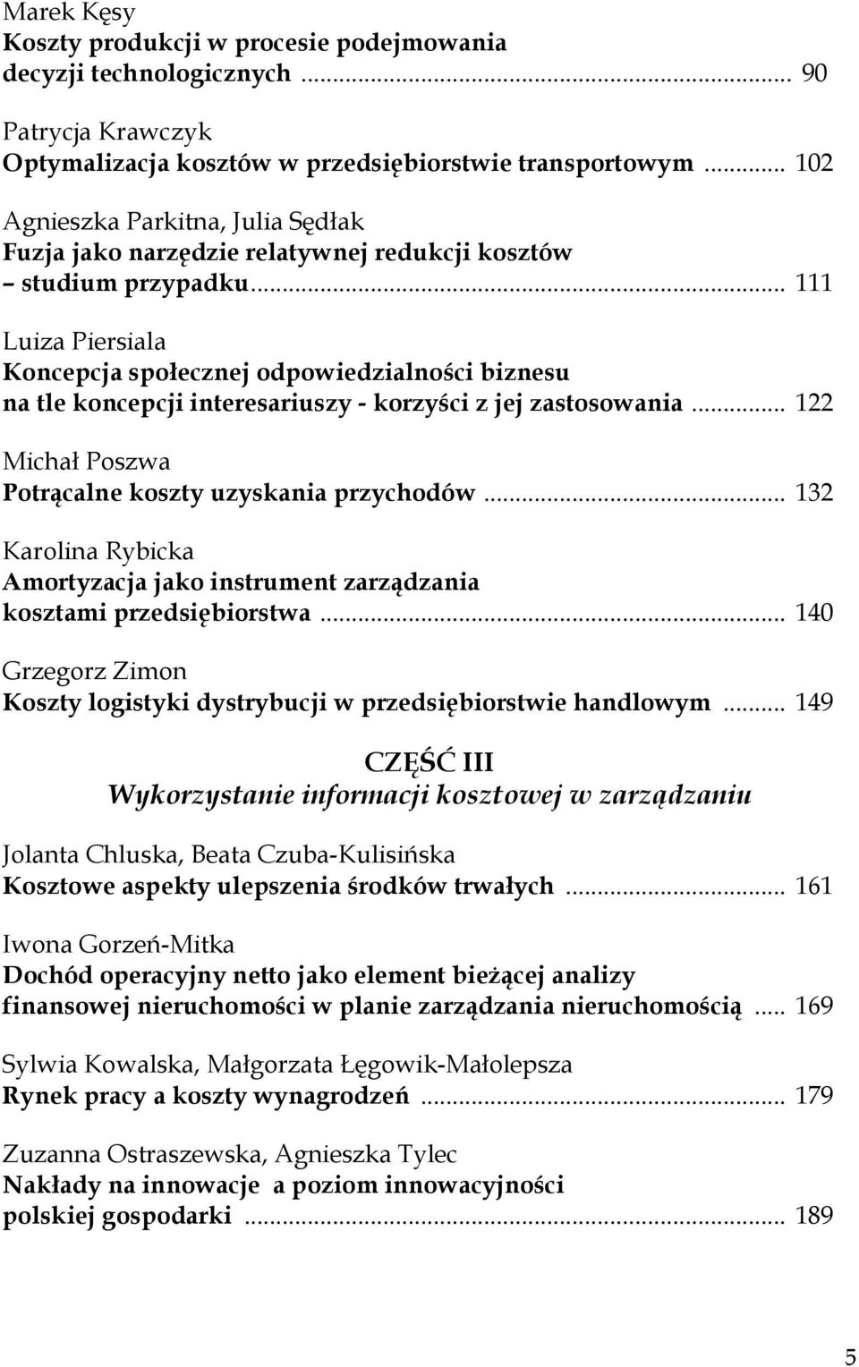 .. 111 Luiza Piersiala Koncepcja społecznej odpowiedzialności biznesu na tle koncepcji interesariuszy - korzyści z jej zastosowania... 122 Michał Poszwa Potrącalne koszty uzyskania przychodów.