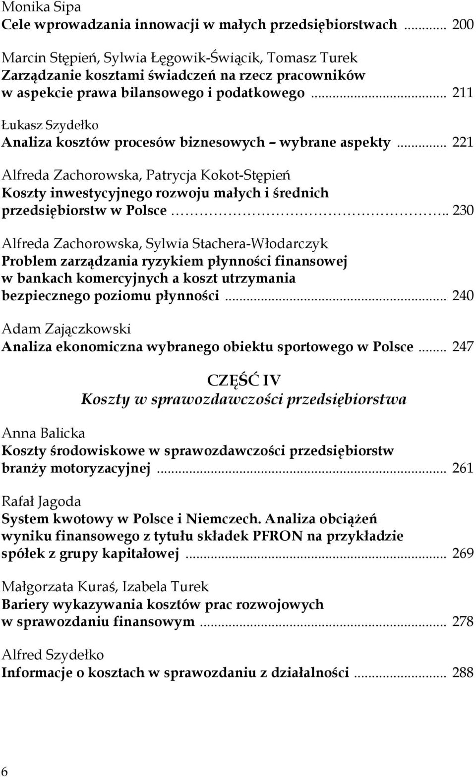 .. 211 Łukasz Szydełko Analiza kosztów procesów biznesowych wybrane aspekty... 221 Alfreda Zachorowska, Patrycja Kokot-Stępień Koszty inwestycyjnego rozwoju małych i średnich przedsiębiorstw w Polsce.