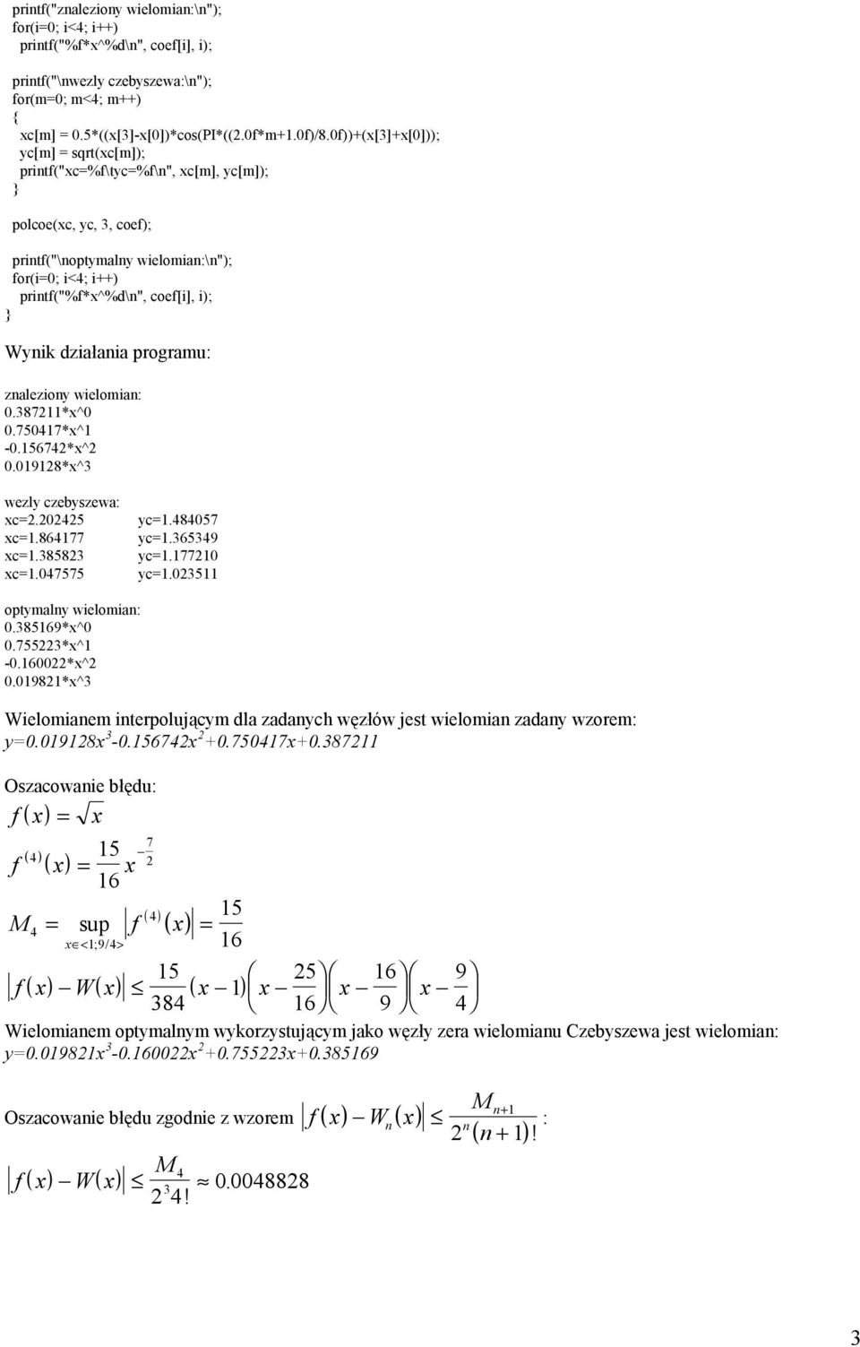 zalezioy wielomia:.38711*^.75417*^1 -.15674*^.1918*^3 wezly czebyszewa: c.45 c1.864177 c1.38583 c1.47575 yc1.48457 yc1.365349 yc1.1771 yc1.3511 optymaly wielomia:.385169*^.7553*^1 -.16*^.