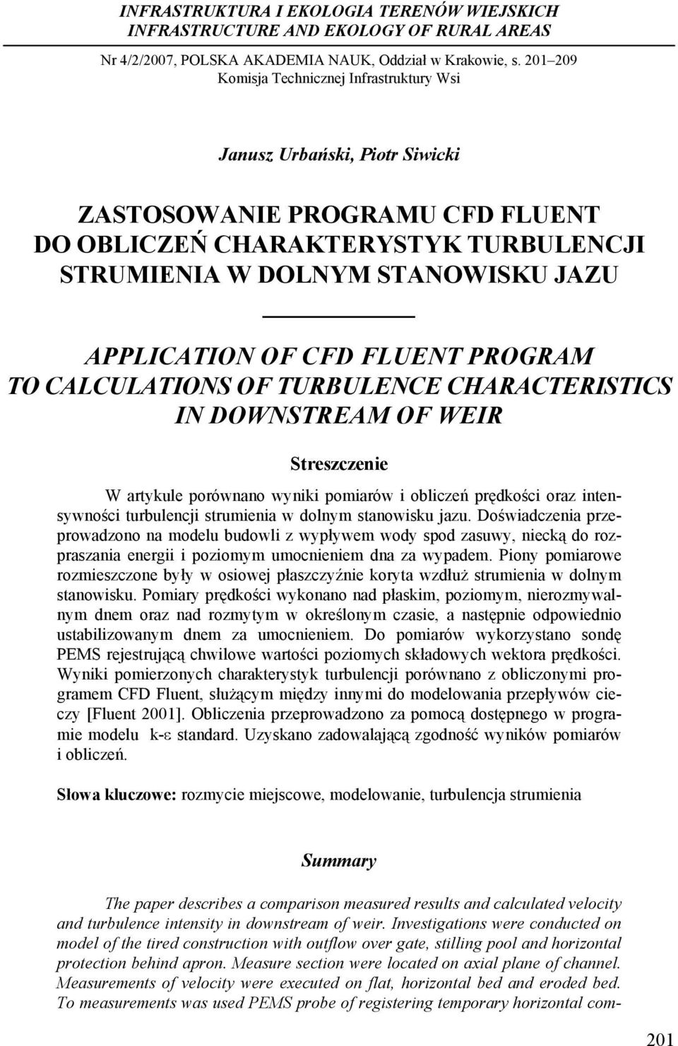 OF CFD FLUENT PROGRAM TO CALCULATIONS OF TURBULENCE CHARACTERISTICS IN DOWNSTREAM OF WEIR Streszczenie W artykule porównano wyniki pomiarów i obliczeń prędkości oraz intensywności turbulencji