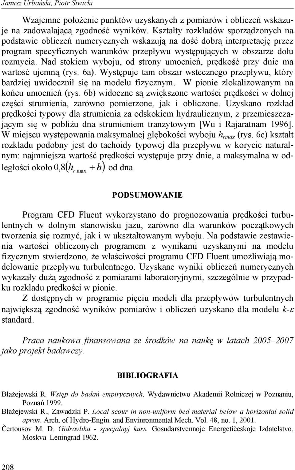 Nad stokiem wyboju, od strony umocnień, prędkość przy dnie ma wartość ujemną (rys. 6a). Występuje tam obszar wstecznego przepływu, który bardziej uwidocznił się na modelu fizycznym.