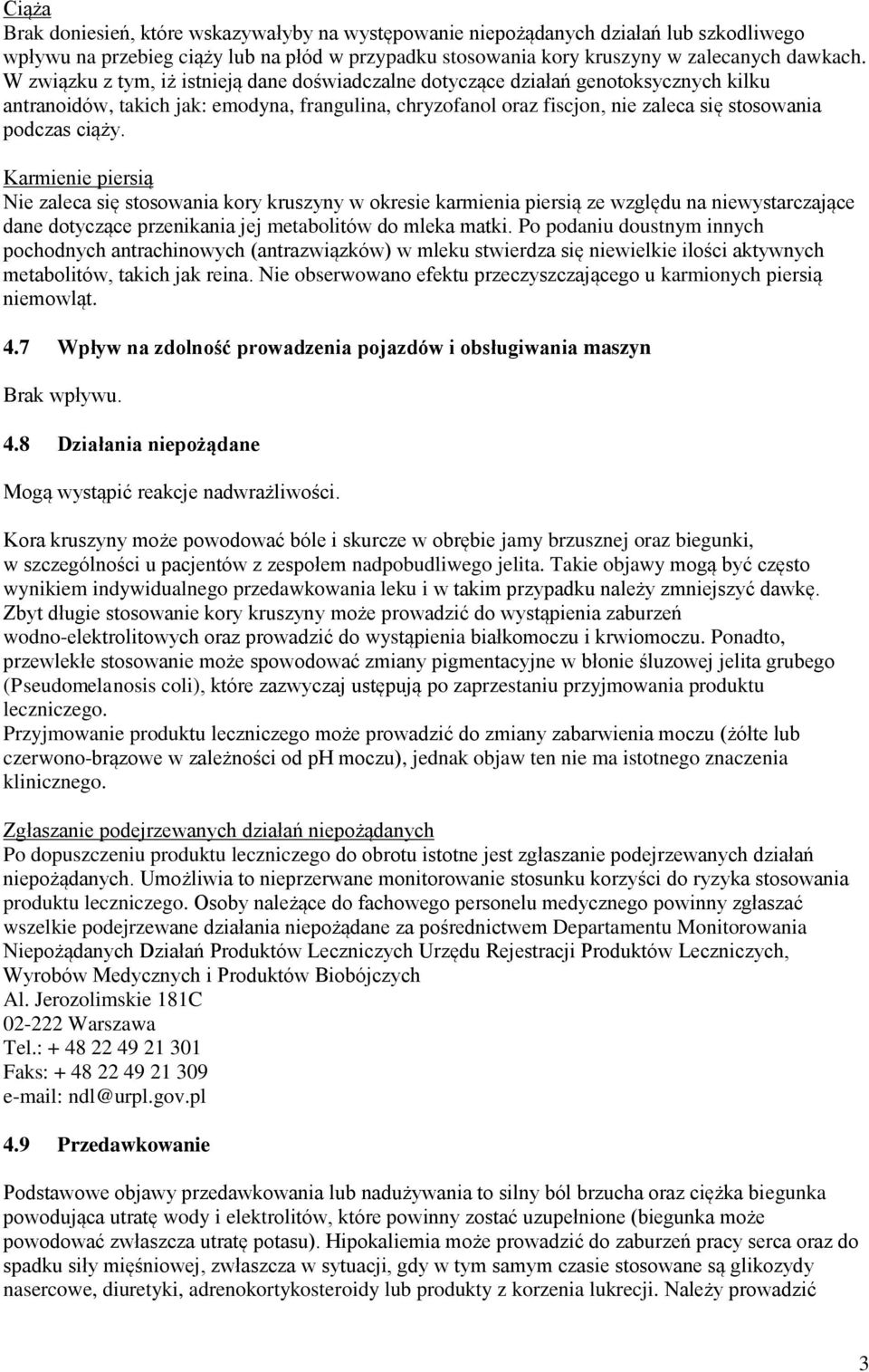 Karmienie piersią Nie zaleca się stosowania kory kruszyny w okresie karmienia piersią ze względu na niewystarczające dane dotyczące przenikania jej metabolitów do mleka matki.