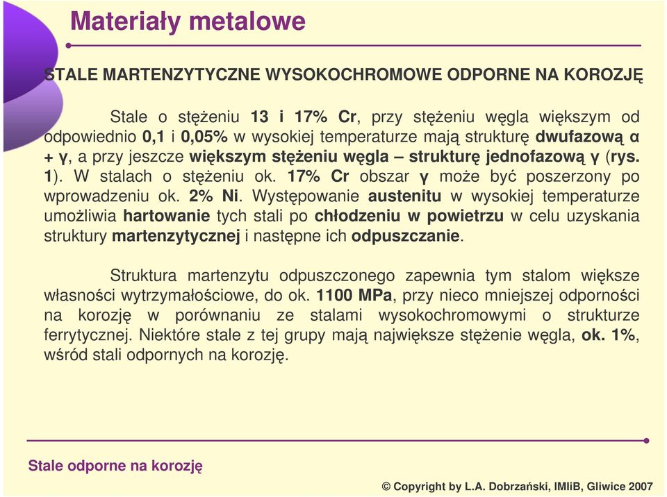 Wystpowanie austenitu w wysokiej temperaturze umoliwia hartowanie tych stali po chłodzeniu w powietrzu w celu uzyskania struktury martenzytycznej i nastpne ich odpuszczanie.