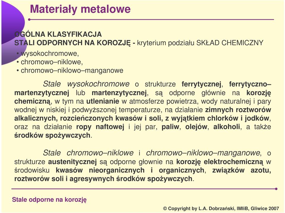 na działanie zimnych roztworów alkalicznych, rozcieczonych kwasów i soli, z wyjtkiem chlorków i jodków, oraz na działanie ropy naftowej i jej par, paliw, olejów, alkoholi, a take rodków spoywczych.