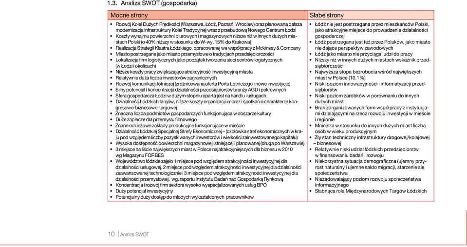 Łódzkiego, opracowanej we współpracy z Mckinsey & Company Miasto postrzegane jako miasto przemysłowe o tradycjach przedsiębiorczości Lokalizacja firm logistycznych jako początek tworzenia sieci