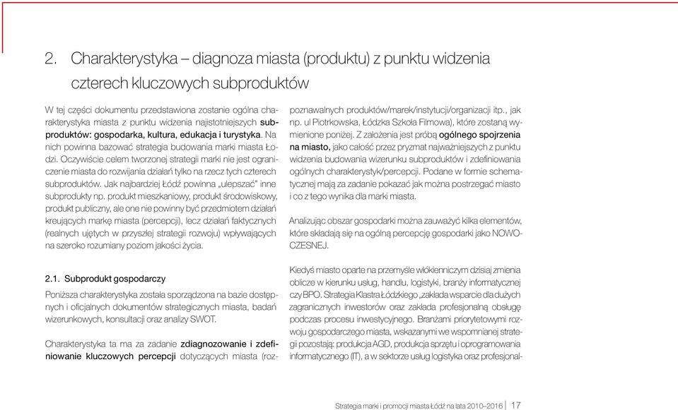 Oczywiście celem tworzonej strategii marki nie jest ograniczenie miasta do rozwijania działań tylko na rzecz tych czterech subproduktów. Jak najbardziej Łódź powinna ulepszać inne subprodukty np.