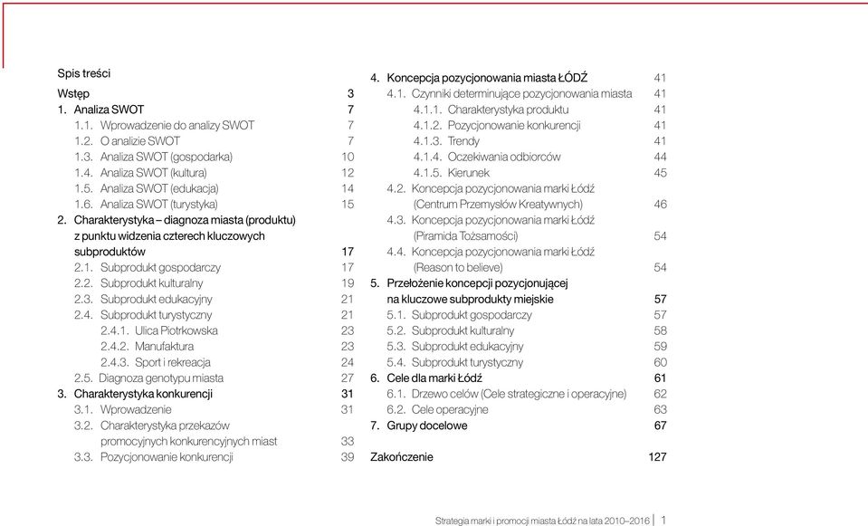 Subprodukt edukacyjny 21 2.4. Subprodukt turystyczny 21 2.4.1. Ulica Piotrkowska 23 2.4.2. Manufaktura 23 2.4.3. Sport i rekreacja 24 2.5. Diagnoza genotypu miasta 27 3.