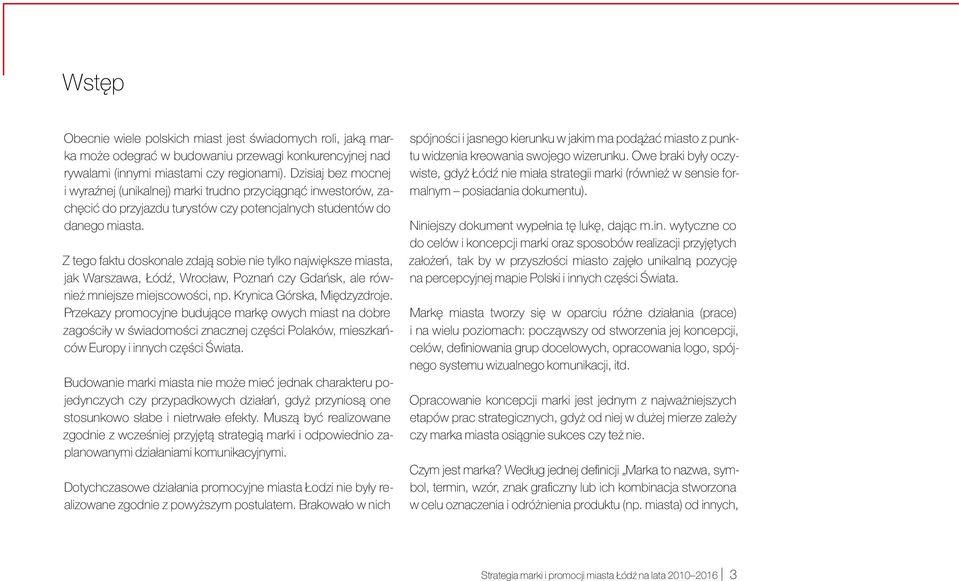 Z tego faktu doskonale zdają sobie nie tylko największe miasta, jak Warszawa, Łódź, Wrocław, Poznań czy Gdańsk, ale również mniejsze miejscowości, np. Krynica Górska, Międzyzdroje.