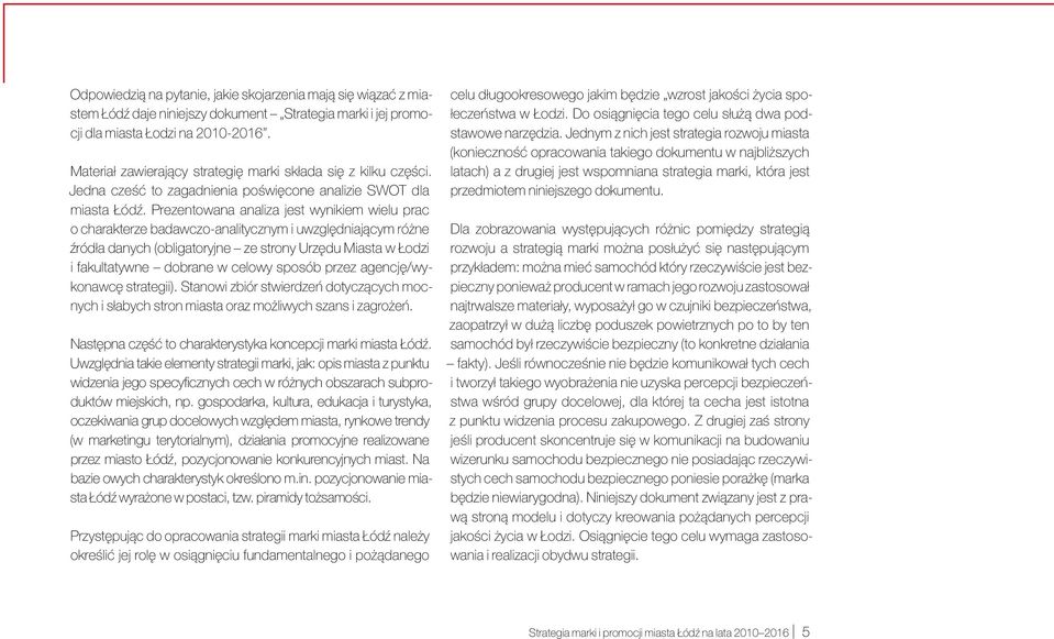 Prezentowana analiza jest wynikiem wielu prac o charakterze badawczo-analitycznym i uwzględniającym różne źródła danych (obligatoryjne ze strony Urzędu Miasta w Łodzi i fakultatywne dobrane w celowy