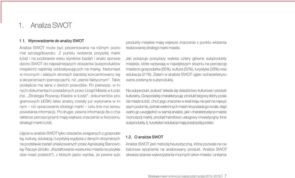Natomiast w mocnych i słabych stronach bardziej koncentrowano się a skojarzeniach (percepcjach), niż stanie faktycznym. Takie podejście ma sens z dwóch powodów.