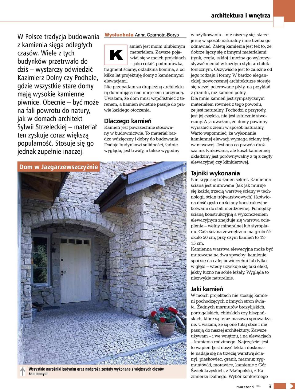 Obecnie być może na fali powrotu do natury, jak w domach architekt Sylwii Strzeleckiej materiał ten zyskuje coraz większą popularność. Stosuje się go jednak zupełnie inaczej.