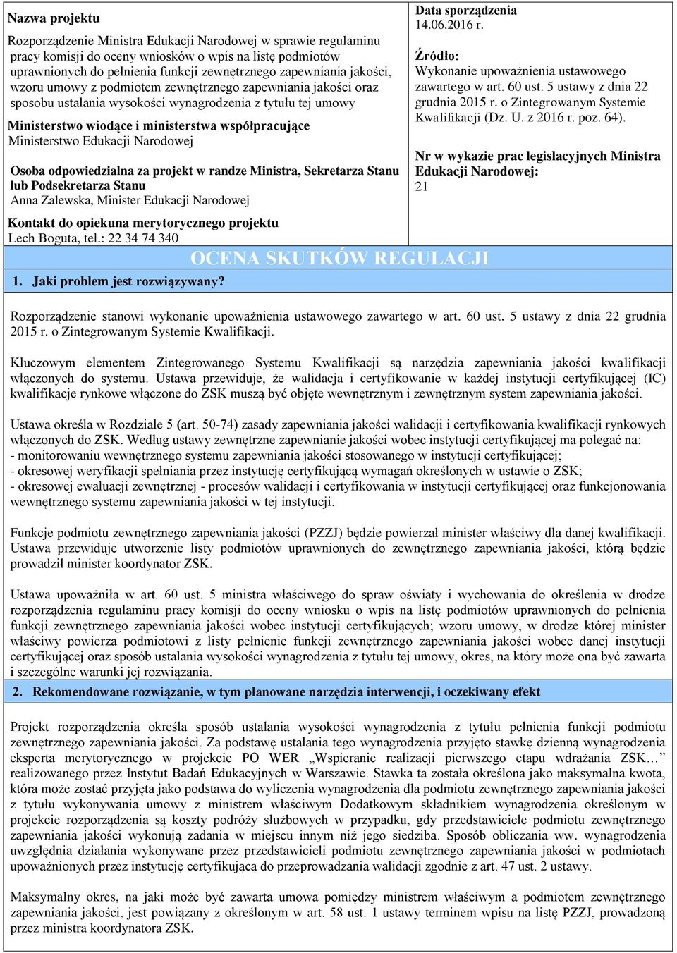 Edukacji Narodowej Osoba odpowiedzialna za projekt w randze Ministra, Sekretarza Stanu lub Podsekretarza Stanu Anna Zalewska, Minister Edukacji Narodowej Kontakt do opiekuna merytorycznego projektu