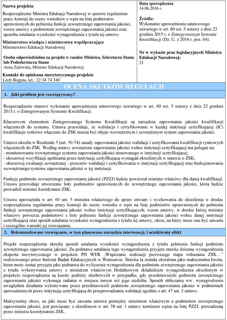 Edukacji Narodowej Osoba odpowiedzialna za projekt w randze Ministra, Sekretarza Stanu lub Podsekretarza Stanu Anna Zalewska, Minister Edukacji Narodowej Kontakt do opiekuna merytorycznego projektu