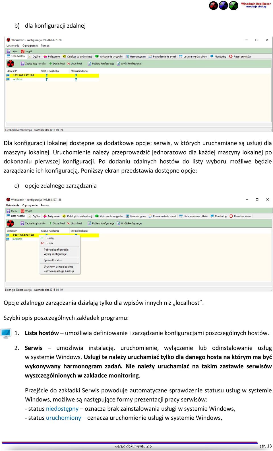 Poniższy ekran przedstawia dostępne opcje: c) opcje zdalnego zarządzania Opcje zdalnego zarządzania działają tylko dla wpisów innych niż localhost. Szybki opis poszczególnych zakładek programu: 1.