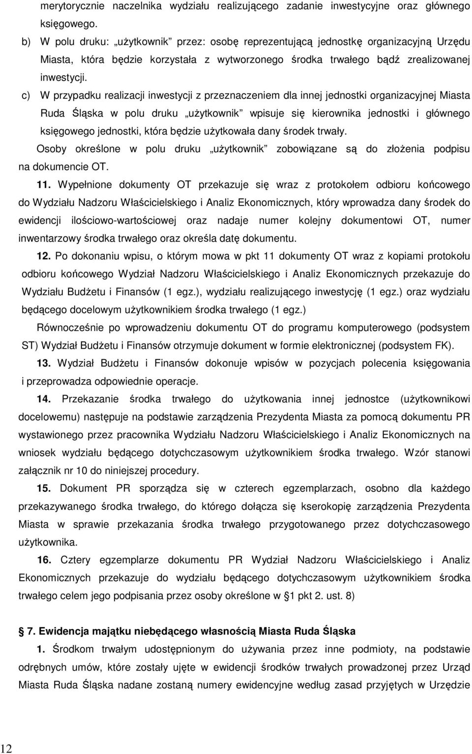 c) W przypadku realizacji inwestycji z przeznaczeniem dla innej jednostki organizacyjnej Miasta Ruda Śląska w polu druku użytkownik wpisuje się kierownika jednostki i głównego księgowego jednostki,