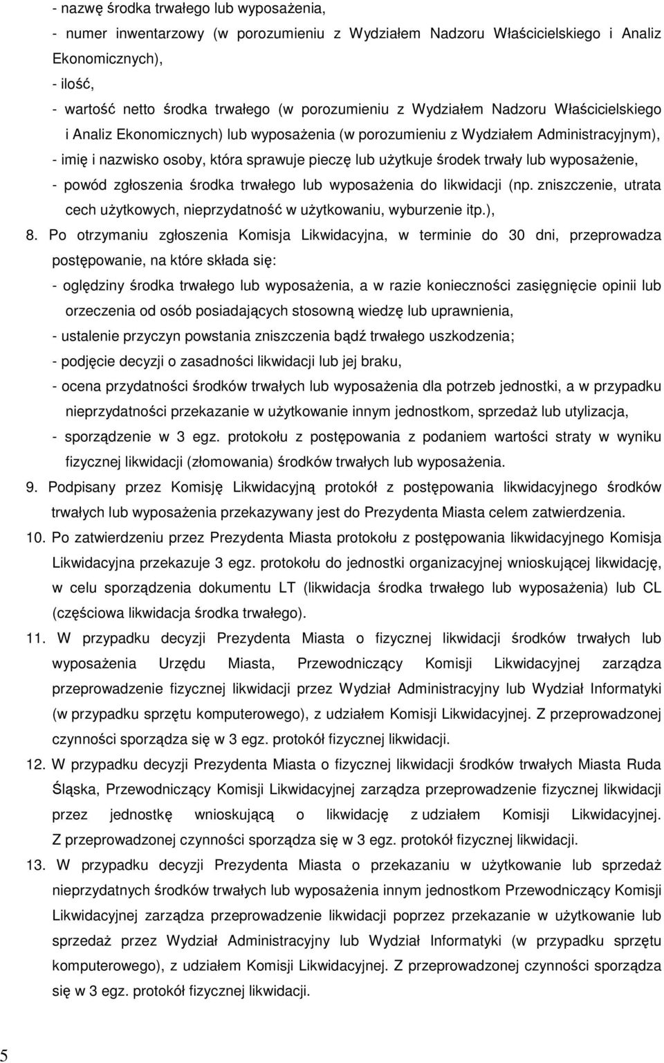 wyposażenie, - powód zgłoszenia środka trwałego lub wyposażenia do likwidacji (np. zniszczenie, utrata cech użytkowych, nieprzydatność w użytkowaniu, wyburzenie itp.), 8.