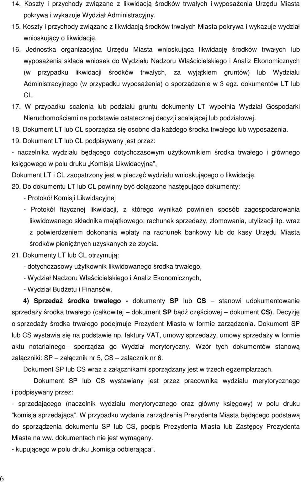 Jednostka organizacyjna Urzędu Miasta wnioskująca likwidację środków trwałych lub wyposażenia składa wniosek do Wydziału Nadzoru Właścicielskiego i Analiz Ekonomicznych (w przypadku likwidacji