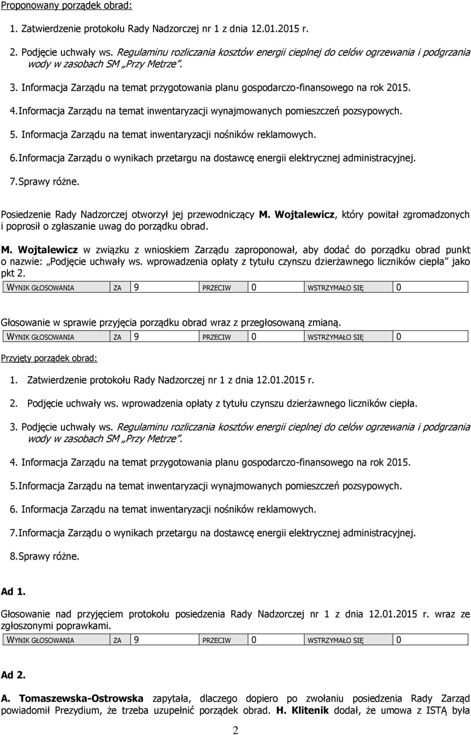 4. Informacja Zarządu na temat inwentaryzacji wynajmowanych pomieszczeń pozsypowych. 5. Informacja Zarządu na temat inwentaryzacji nośników reklamowych. 6.