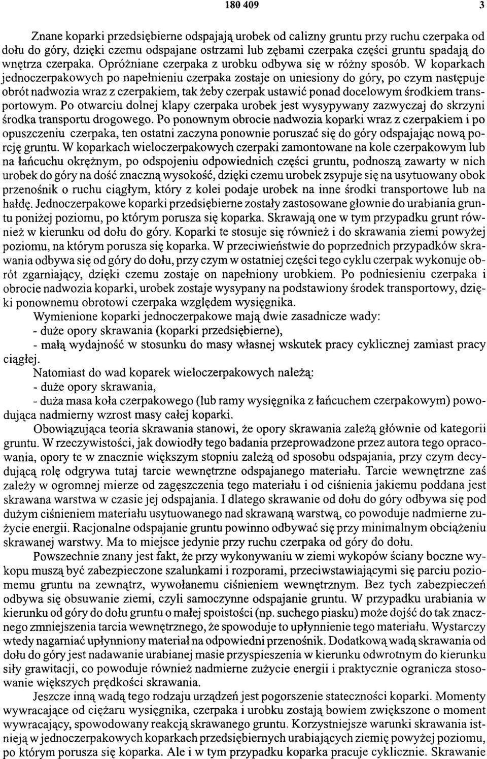 W koparkach jednoczerpakowych po napełnieniu czerpaka zostaje on uniesiony do góry, po czym następuje obrót nadwozia wraz z czerpakiem, tak żeby czerpak ustawić ponad docelowym środkiem transportowym.