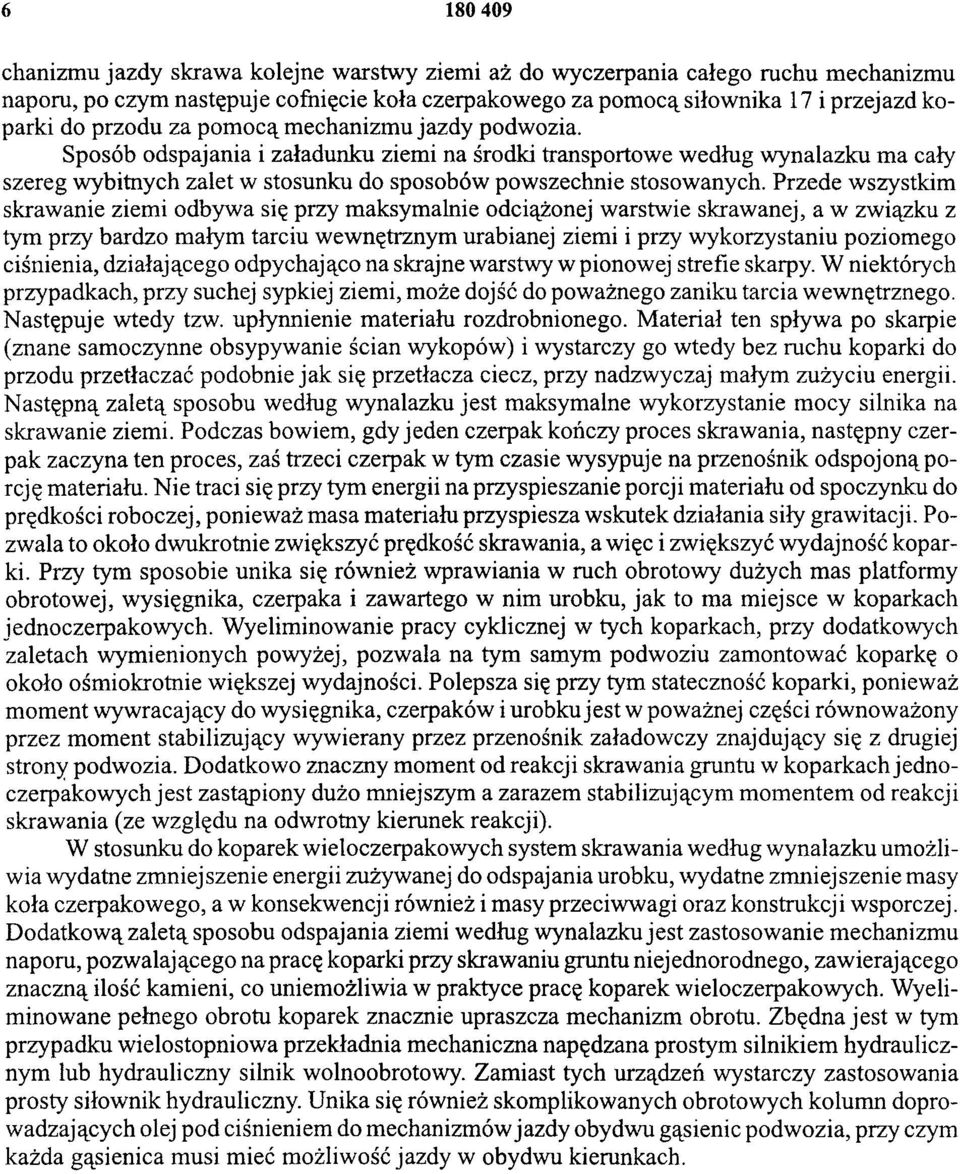 Przede wszystkim skrawanie ziemi odbywa się przy maksymalnie odciążonej warstwie skrawanej, a w związku z tym przy bardzo małym tarciu wewnętrznym urabianej ziemi i przy wykorzystaniu poziomego